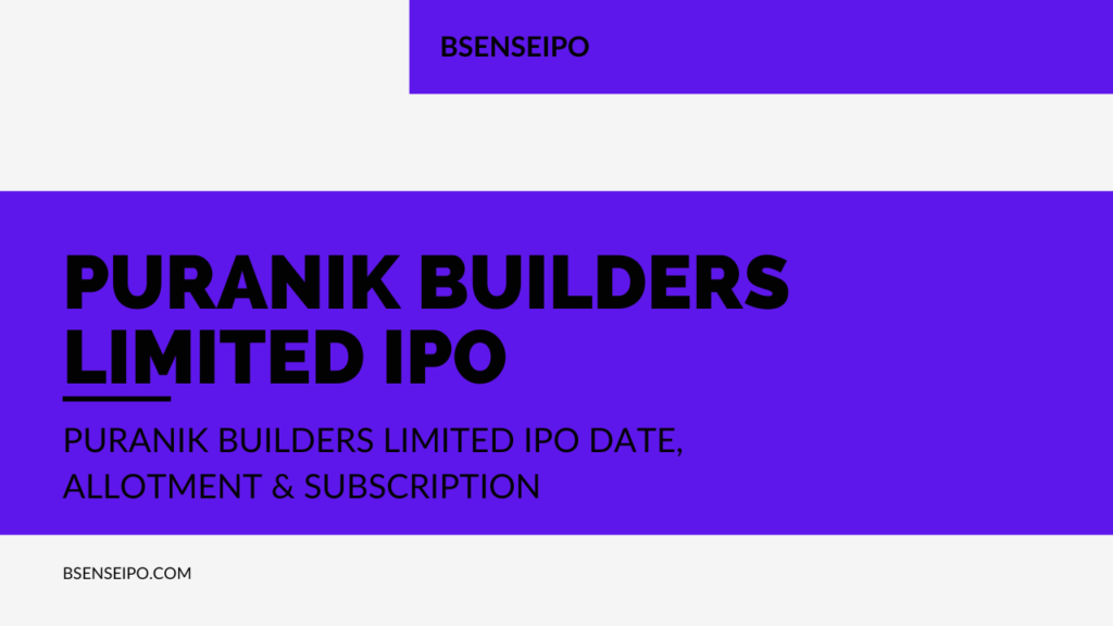 Puranik Builders Limited IPO Date, Allotment & Subscription