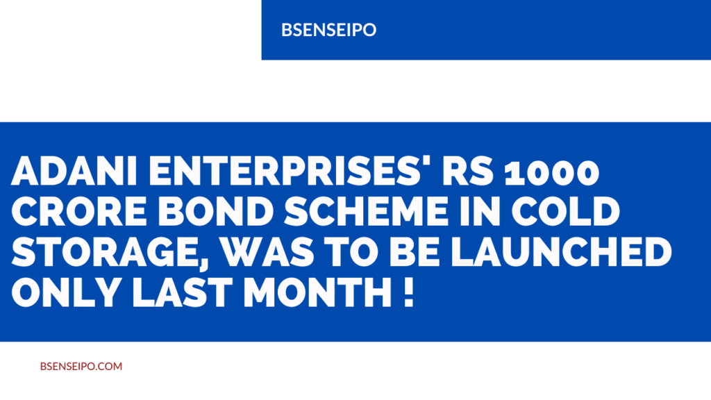 Adani Enterprises' Rs 1000 crore bond scheme in cold storage, was to be launched only last month