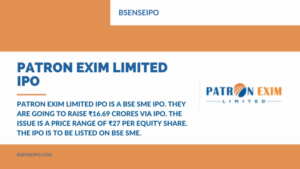 Patron Exim Limited IPO is a BSE SME IPO. They are going to raise ₹16.69 Crores via IPO. The issue is a price range of ₹27 per Equity Share. The IPO is to be listed on BSE SME.