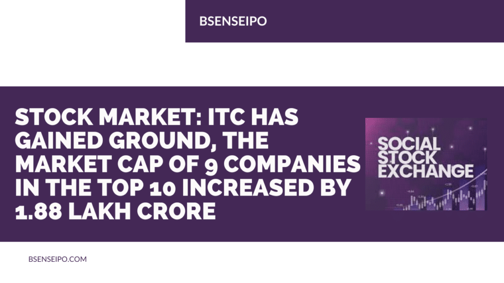 Stock Market ITC has gained ground, the market cap of 9 companies in the top 10 increased by 1.88 lakh crore