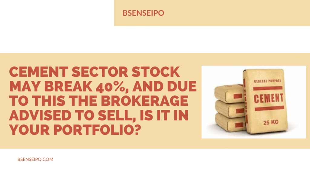 This cement sector stock may break 40%, and due to this the brokerage advised to sell, is it in your portfolio?