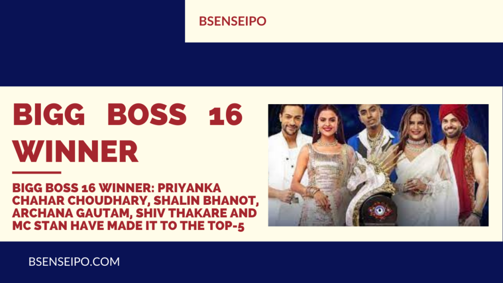 Bigg Boss 16 Winner: Priyanka Chahar Choudhary, Shalin Bhanot, Archana Gautam, Shiv Thakare and MC Stan have made it to the top-5
