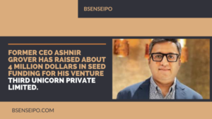 Former CEO Ashnir Grover has raised about 4 million dollars in seed funding for his venture third unicorn private limited.