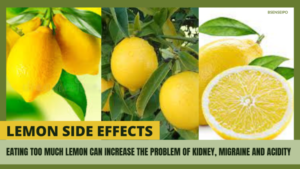 Eating too much lemon can increase the problem of kidney, migraine and acidity.