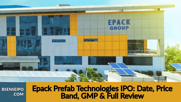 Epack Prefab Technologies IPO 2025 Date, Price, Issue Size, GMP & Full Review