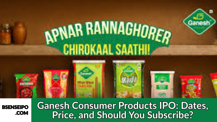 Ganesh Consumer Products IPO Dates, Price, and Should You Subscribe