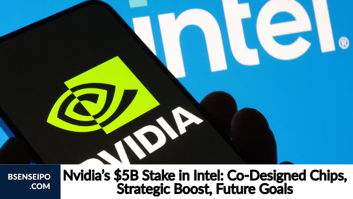 Nvidia’s $5B Stake in Intel Co-Designed Chips, Strategic Boost, Future Goals