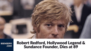 Robert Redford, Hollywood Legend & Sundance Founder, Dies at 89