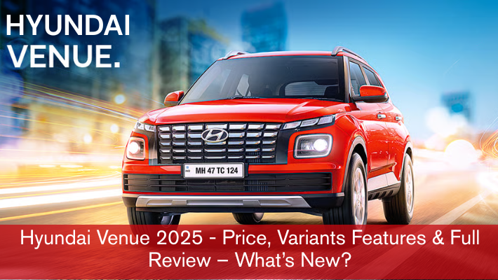 Hyundai Venue 2025 - Price, Variants Features & Full Review – What’s New