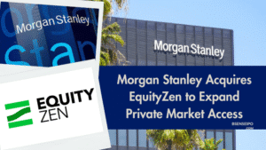 Morgan Stanley Acquires EquityZen to Expand Private Market Access