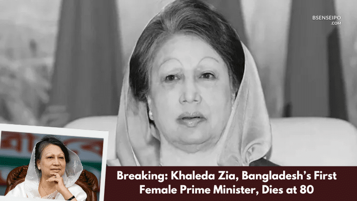 Breaking Khaleda Zia, Bangladesh’s First Female Prime Minister, Dies at 80 Legacy & Impact